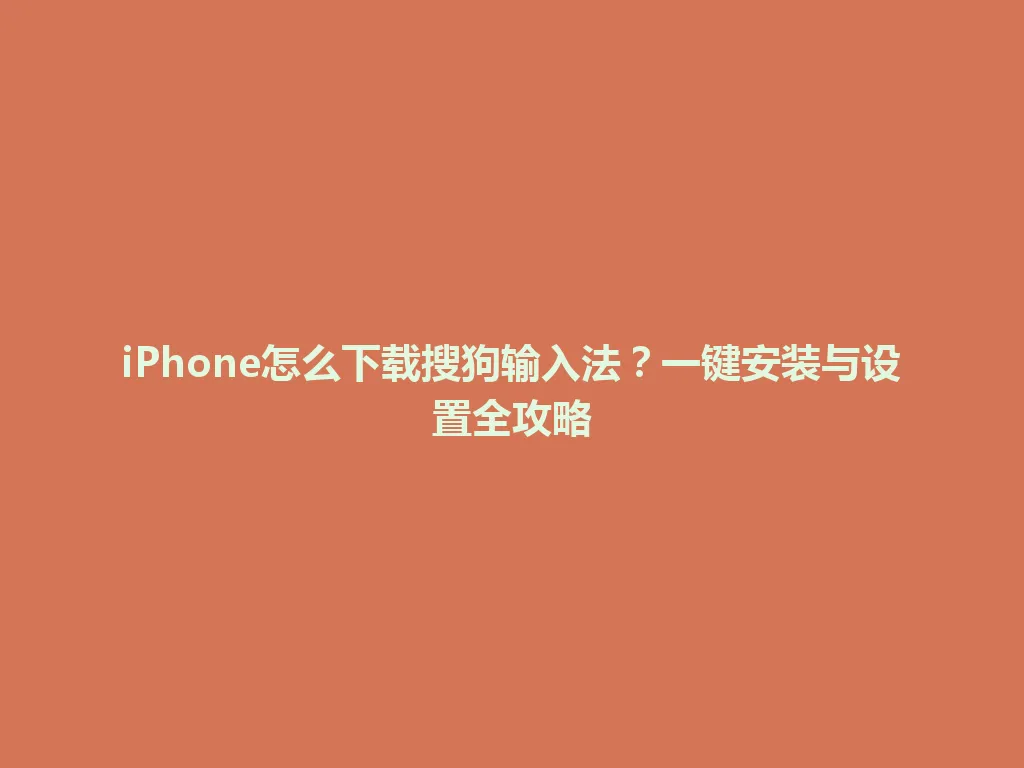 iPhone怎么下载搜狗输入法？一键安装与设置全攻略 一