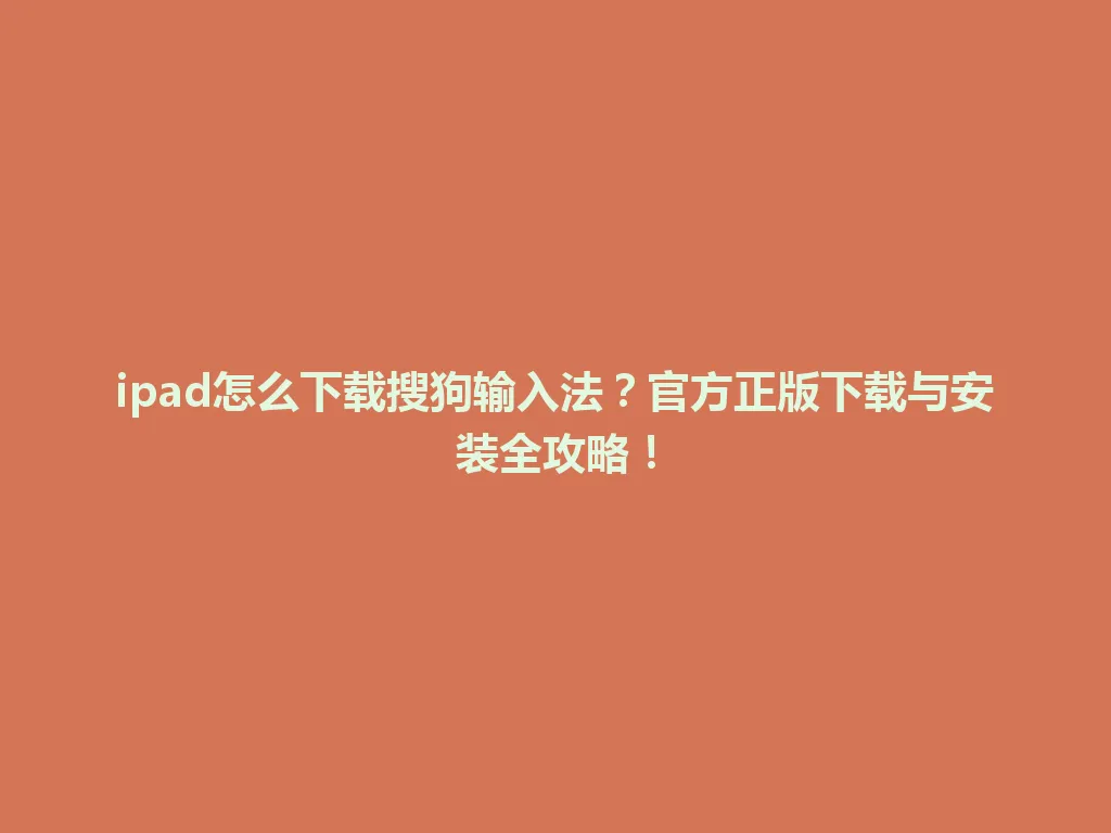 ipad怎么下载搜狗输入法?官方正版下载与安装全攻略! ipad怎么下载搜狗输入法?官方正版下载与安装全攻略! 一