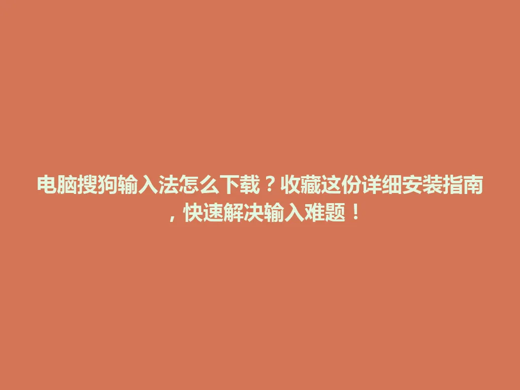 电脑搜狗输入法怎么下载？收藏这份详细安装指南，快速解决输入难题！ 一